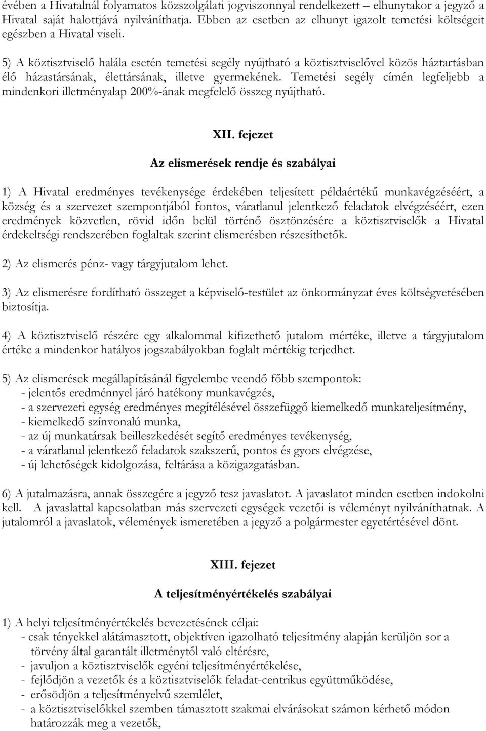 5) A köztisztviselő halála esetén temetési segély nyújtható a köztisztviselővel közös háztartásban élő házastársának, élettársának, illetve gyermekének.