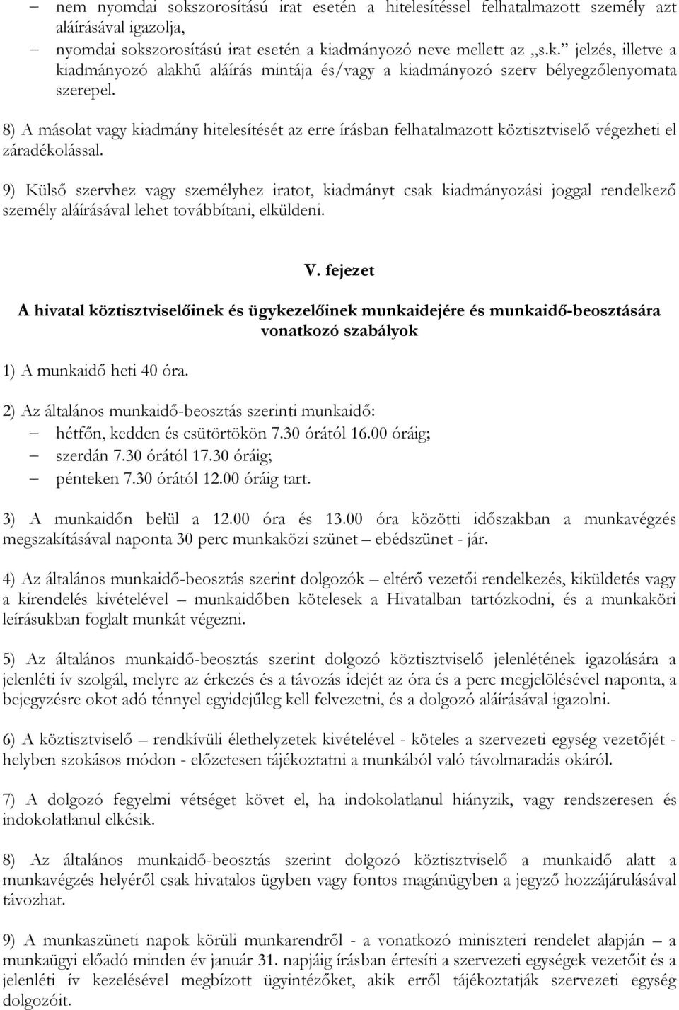 9) Külső szervhez vagy személyhez iratot, kiadmányt csak kiadmányozási joggal rendelkező személy aláírásával lehet továbbítani, elküldeni. V.