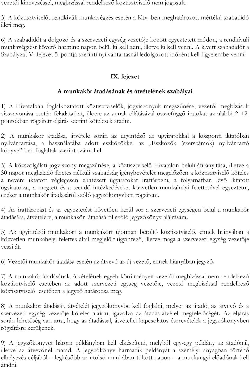 A kivett szabadidőt a Szabályzat V. fejezet 5. pontja szerinti nyilvántartásnál ledolgozott időként kell figyelembe venni. IX.