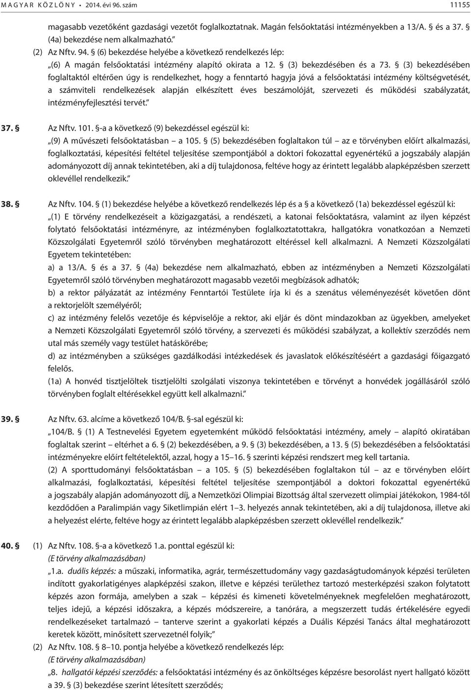 (3) bekezdésében foglaltaktól eltérően úgy is rendelkezhet, hogy a fenntartó hagyja jóvá a felsőoktatási intézmény költségvetését, a számviteli rendelkezések alapján elkészített éves beszámolóját,