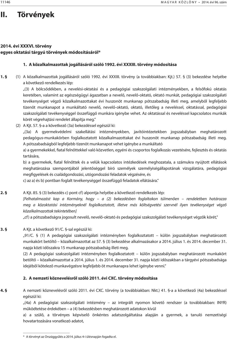 (3) bekezdése helyébe a következő rendelkezés lép: (3) A bölcsődékben, a nevelési-oktatási és a pedagógiai szakszolgálati intézményekben, a felsőfokú oktatás keretében, valamint az egészségügyi