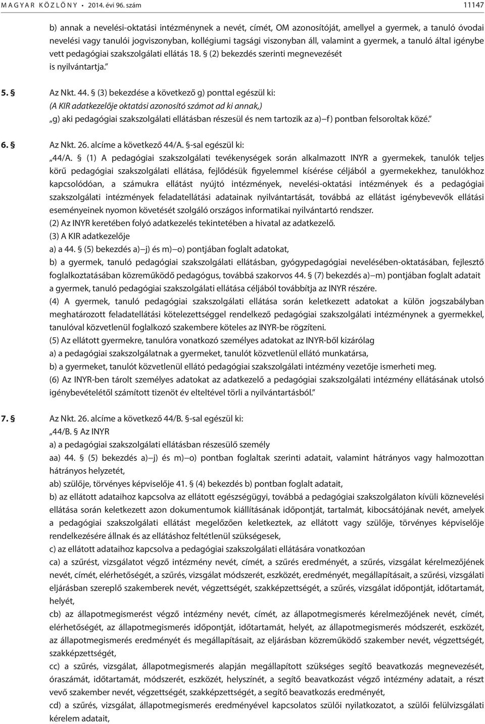 valamint a gyermek, a tanuló által igénybe vett pedagógiai szakszolgálati ellátás 18. (2) bekezdés szerinti megnevezését is nyilvántartja. 5. Az Nkt. 44.