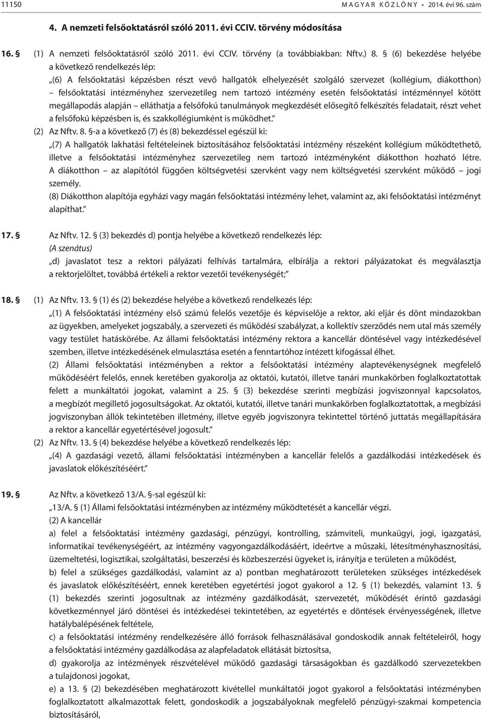 szervezetileg nem tartozó intézmény esetén felsőoktatási intézménnyel kötött megállapodás alapján elláthatja a felsőfokú tanulmányok megkezdését elősegítő felkészítés feladatait, részt vehet a