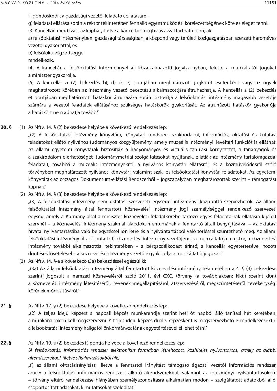 (3) Kancellári megbízást az kaphat, illetve a kancellári megbízás azzal tartható fenn, aki a) felsőoktatási intézményben, gazdasági társaságban, a központi vagy területi közigazgatásban szerzett