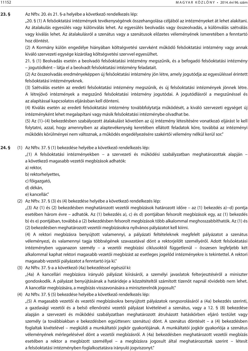 Az egyesülés beolvadás vagy összeolvadás, a különválás szétválás vagy kiválás lehet. Az átalakulásról a szenátus vagy a szenátusok előzetes véleményének ismeretében a fenntartó hoz döntést.