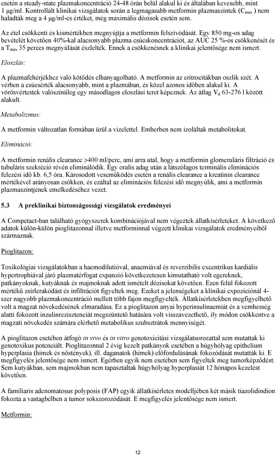 Az étel csökkenti és kismértékben megnyújtja a metformin felszívódását.