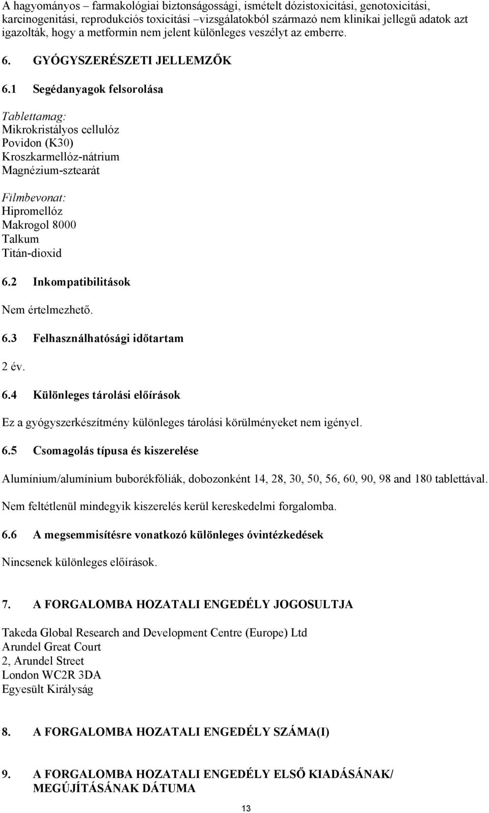 1 Segédanyagok felsorolása Tablettamag: Mikrokristályos cellulóz Povidon (K30) Kroszkarmellóz-nátrium Magnézium-sztearát Filmbevonat: Hipromellóz Makrogol 8000 Talkum Titán-dioxid 6.