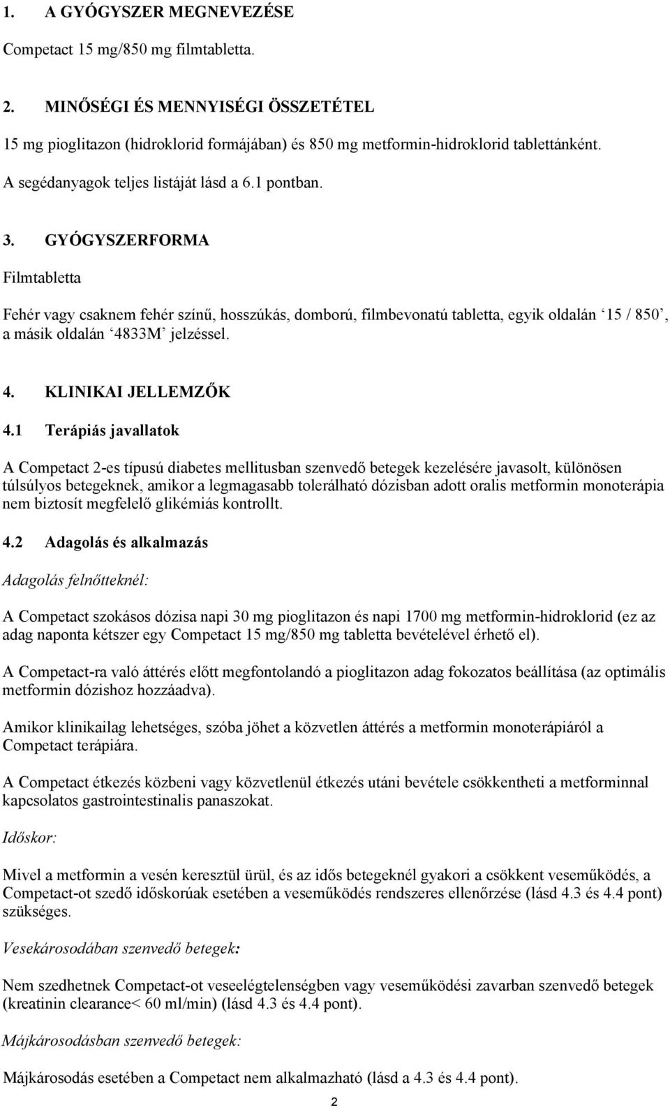 GYÓGYSZERFORMA Filmtabletta Fehér vagy csaknem fehér színű, hosszúkás, domború, filmbevonatú tabletta, egyik oldalán 15 / 850, a másik oldalán 4833M jelzéssel. 4. KLINIKAI JELLEMZŐK 4.