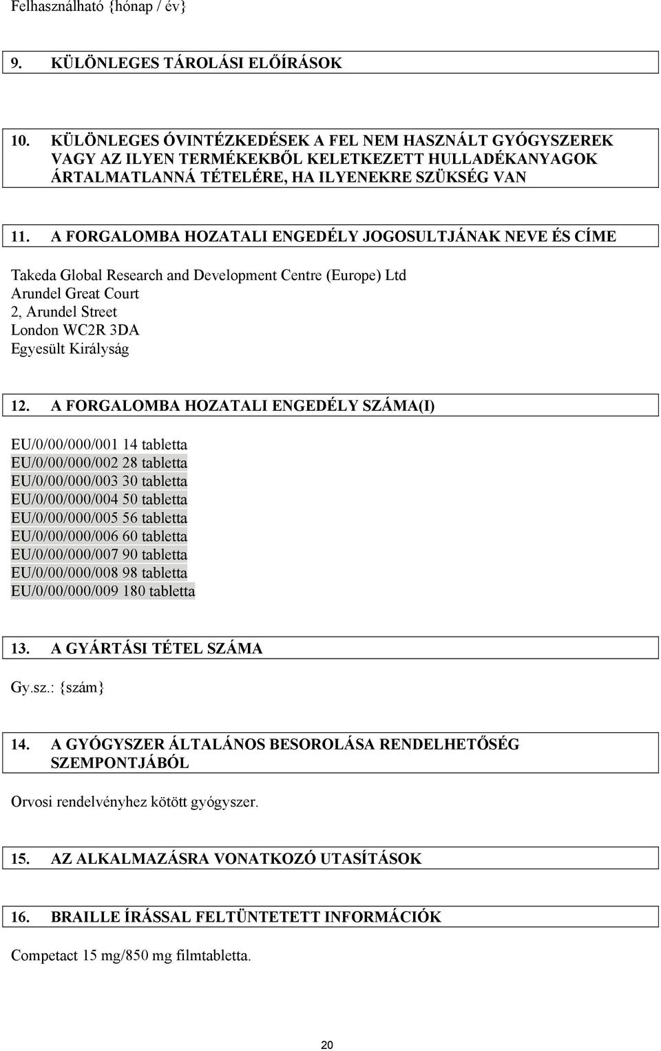 A FORGALOMBA HOZATALI ENGEDÉLY JOGOSULTJÁNAK NEVE ÉS CÍME Takeda Global Research and Development Centre (Europe) Ltd Arundel Great Court 2, Arundel Street London WC2R 3DA Egyesült Királyság 12.