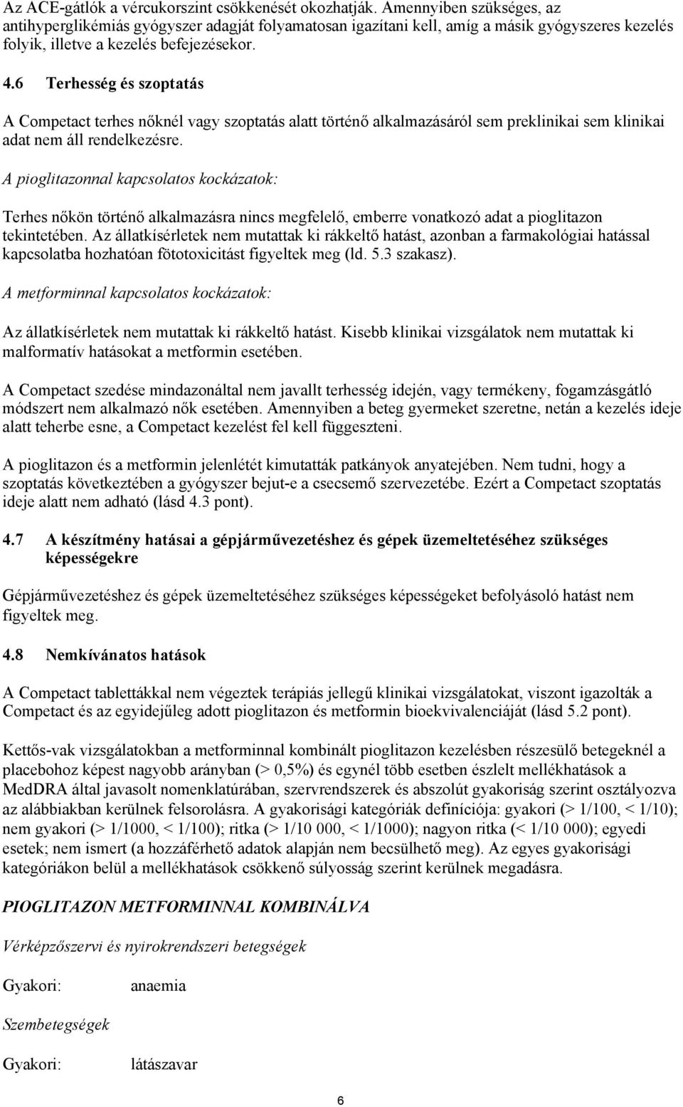 6 Terhesség és szoptatás A Competact terhes nőknél vagy szoptatás alatt történő alkalmazásáról sem preklinikai sem klinikai adat nem áll rendelkezésre.