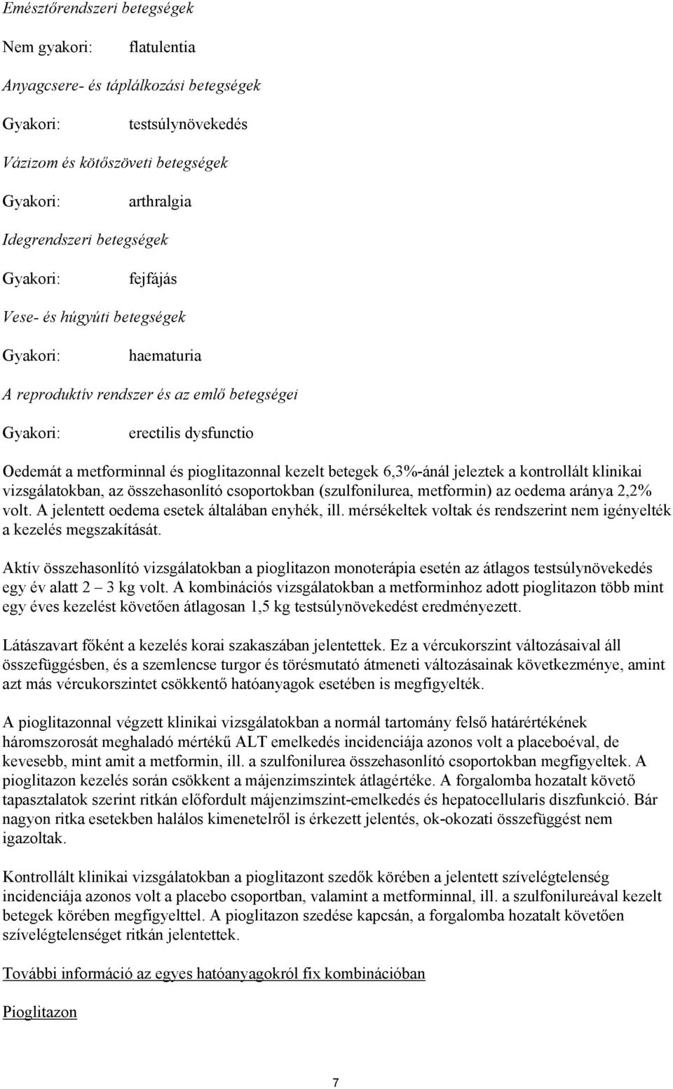 6,3%-ánál jeleztek a kontrollált klinikai vizsgálatokban, az összehasonlító csoportokban (szulfonilurea, metformin) az oedema aránya 2,2% volt. A jelentett oedema esetek általában enyhék, ill.