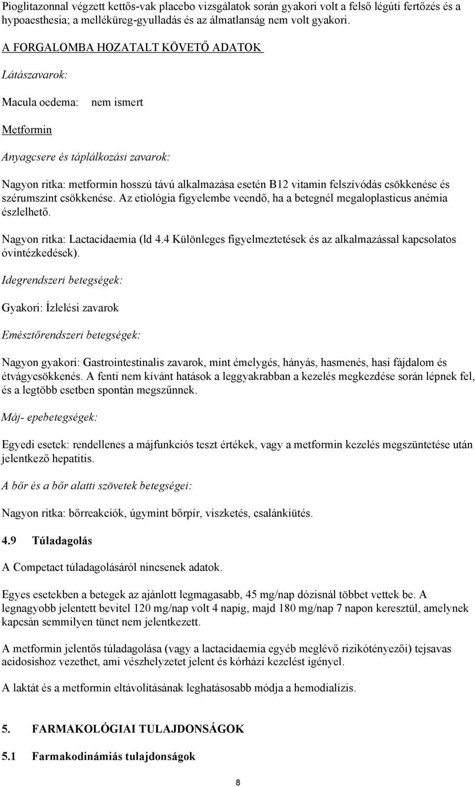 felszívódás csökkenése és szérumszint csökkenése. Az etiológia figyelembe veendő, ha a betegnél megaloplasticus anémia észlelhető. Nagyon ritka: Lactacidaemia (ld 4.