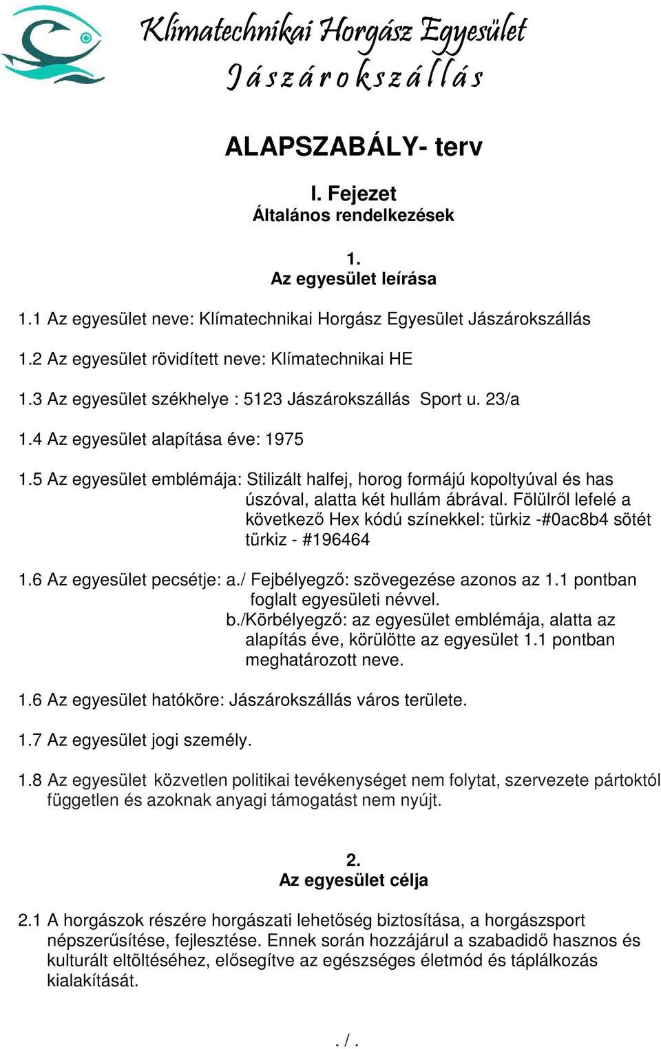 4 Az egyesület alapítása éve: 1975 1.5 Az egyesület emblémája: Stilizált halfej, horog formájú kopoltyúval és has úszóval, alatta két hullám ábrával.