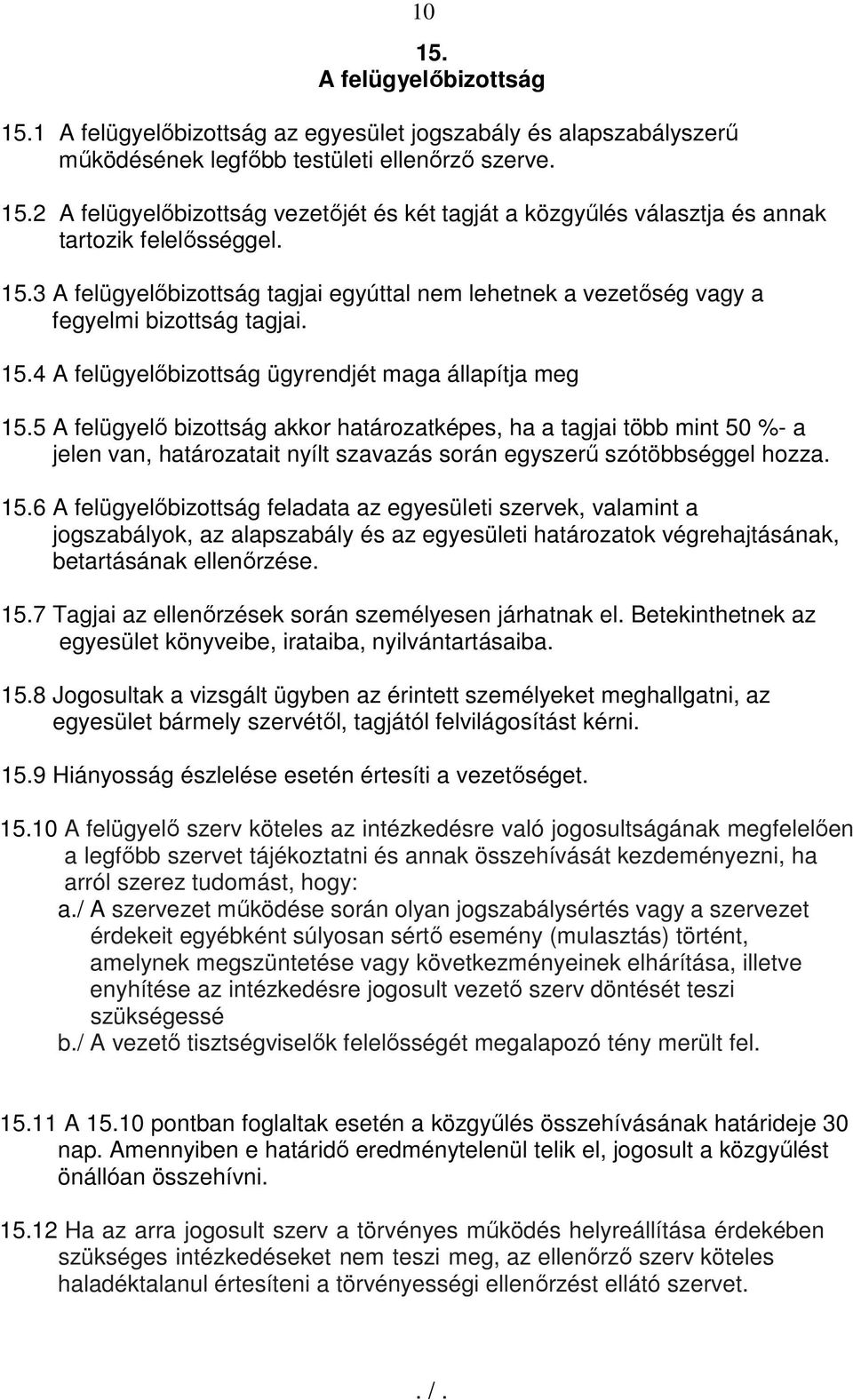 5 A felügyelő bizottság akkor határozatképes, ha a tagjai több mint 50 %- a jelen van, határozatait nyílt szavazás során egyszerű szótöbbséggel hozza. 15.