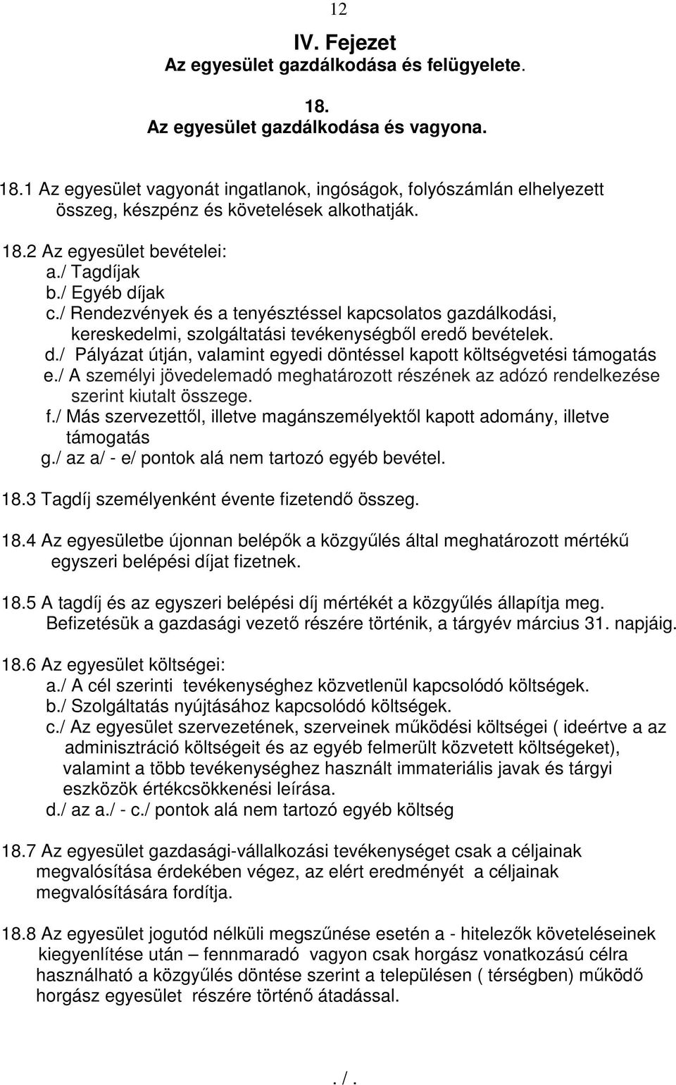 / A személyi jövedelemadó meghatározott részének az adózó rendelkezése szerint kiutalt összege. f./ Más szervezettől, illetve magánszemélyektől kapott adomány, illetve támogatás g.