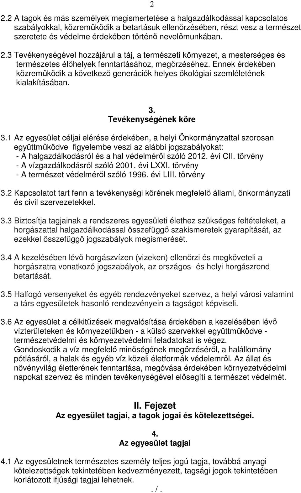 Ennek érdekében közreműködik a következő generációk helyes ökológiai szemléletének kialakításában. 3. Tevékenységének köre 3.