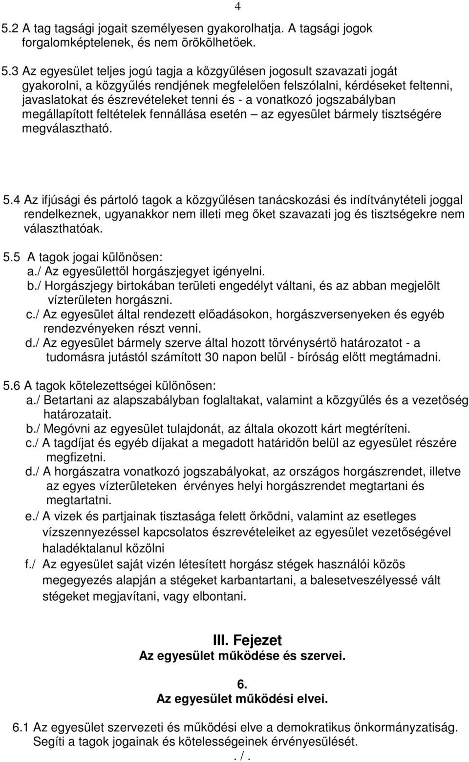 vonatkozó jogszabályban megállapított feltételek fennállása esetén az egyesület bármely tisztségére megválasztható. 4 5.