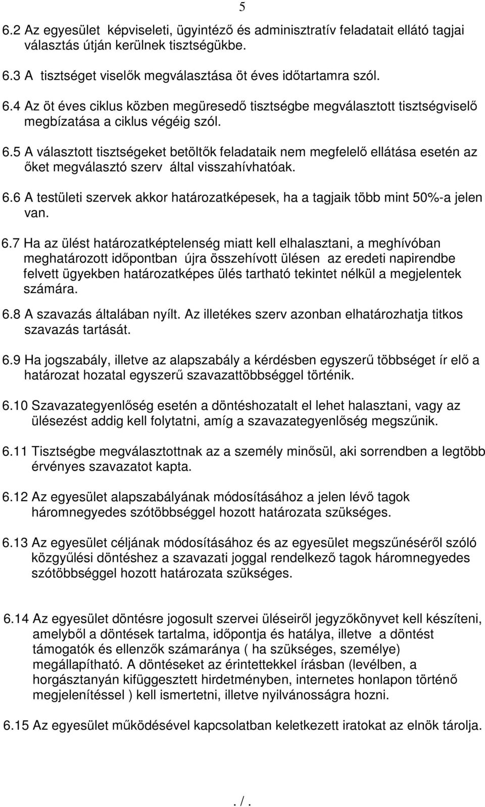 5 A választott tisztségeket betöltők feladataik nem megfelelő ellátása esetén az őket megválasztó szerv által visszahívhatóak. 6.