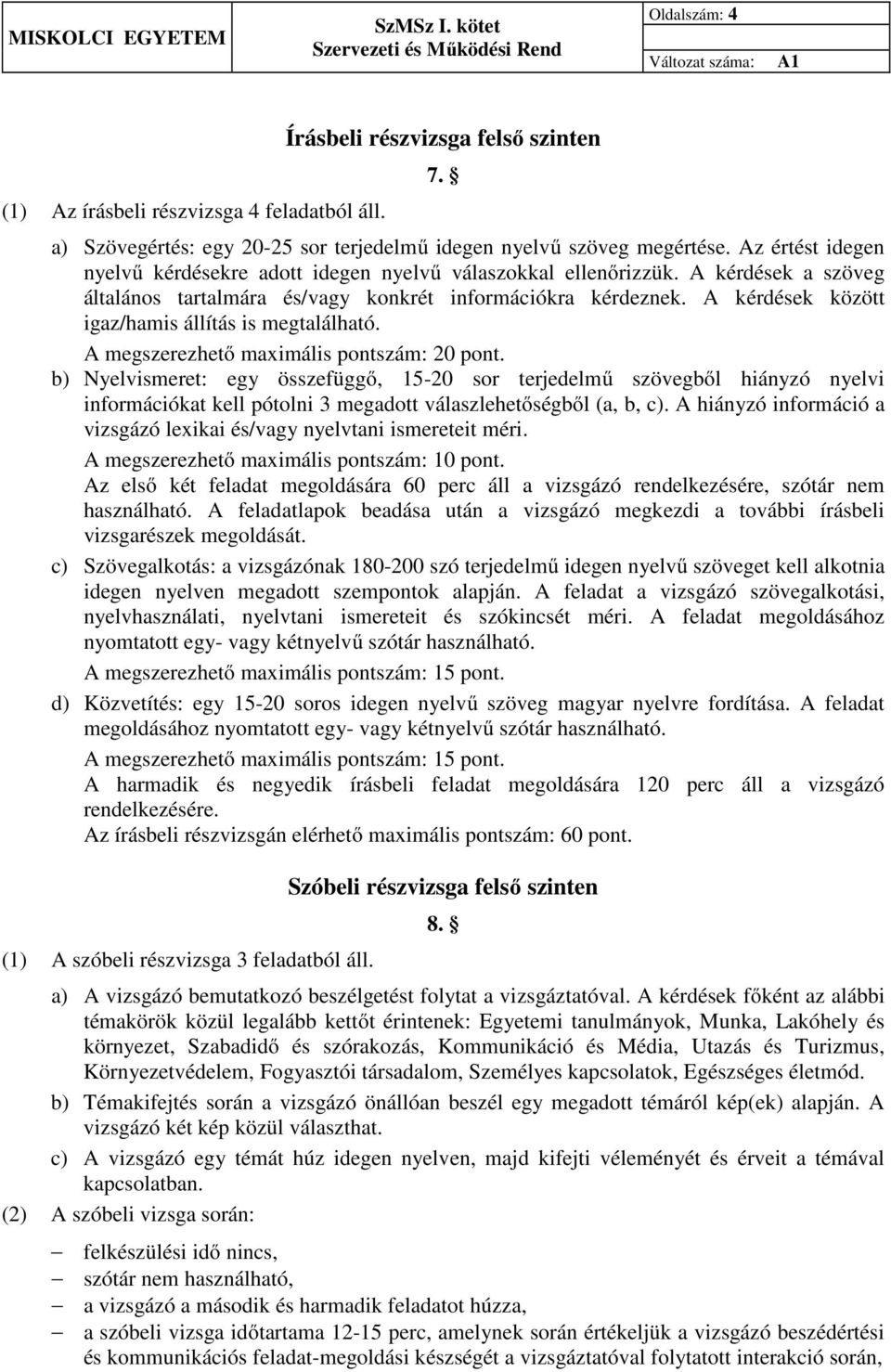 A kérdések között igaz/hamis állítás is megtalálható. A megszerezhető maximális pontszám: 20 pont.