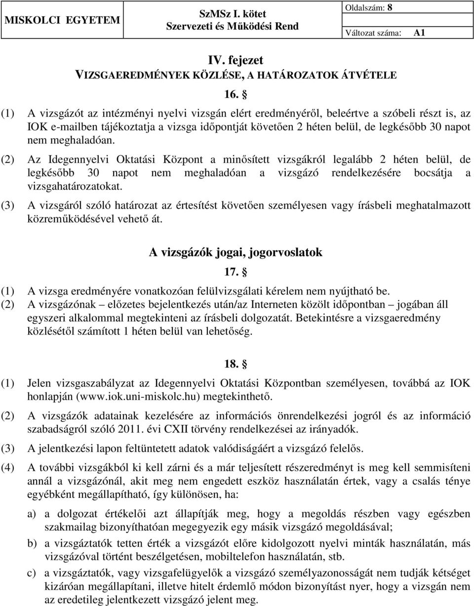 meghaladóan. (2) Az Idegennyelvi Oktatási Központ a minősített vizsgákról legalább 2 héten belül, de legkésőbb 30 napot nem meghaladóan a vizsgázó rendelkezésére bocsátja a vizsgahatározatokat.