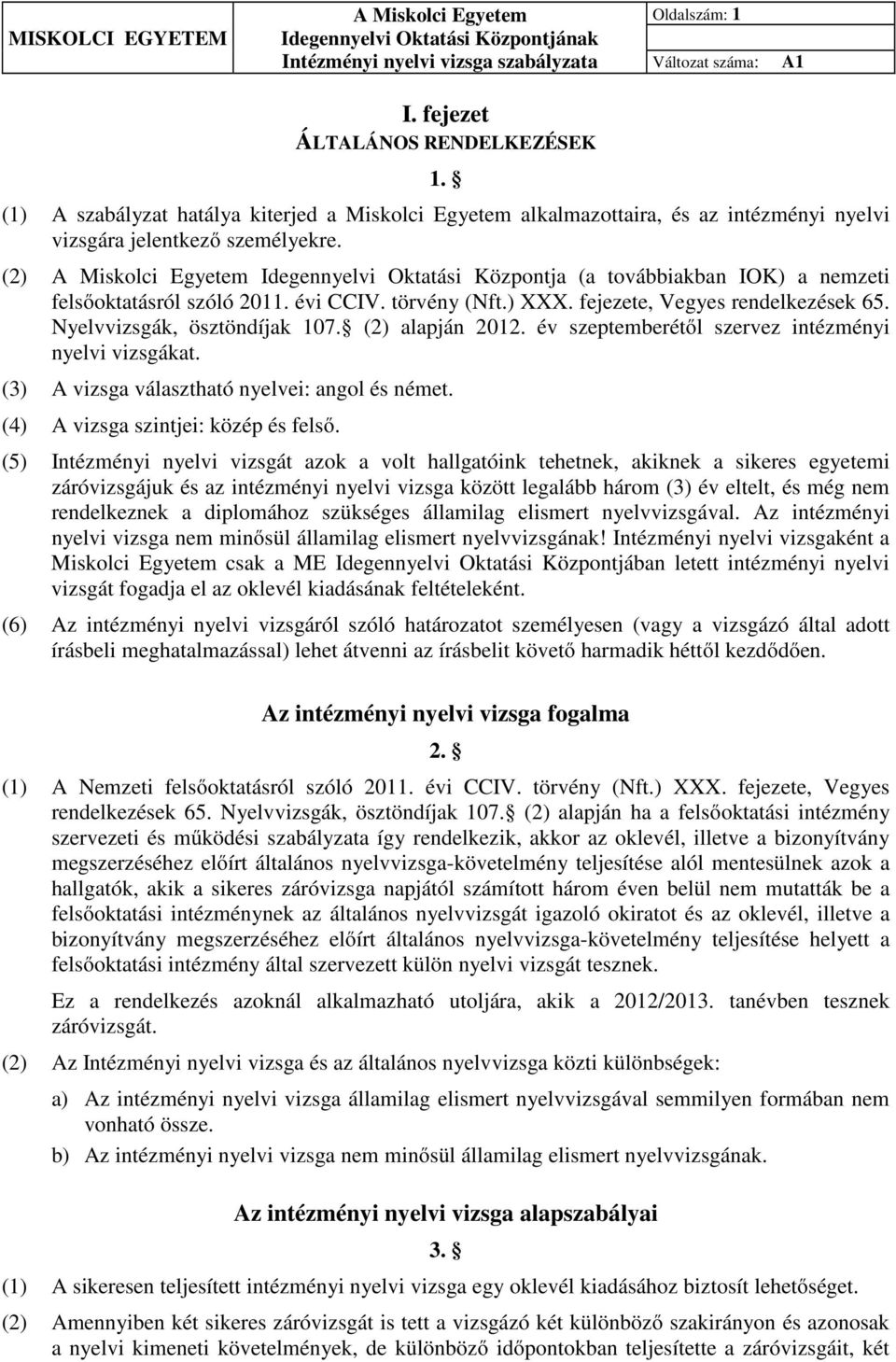 (2) A Miskolci Egyetem Idegennyelvi Oktatási Központja (a továbbiakban IOK) a nemzeti felsőoktatásról szóló 2011. évi CCIV. törvény (Nft.) XXX. fejezete, Vegyes rendelkezések 65.