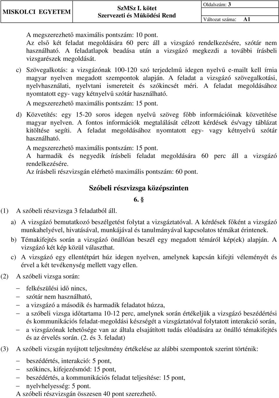 c) Szövegalkotás: a vizsgázónak 100-120 szó terjedelmű idegen nyelvű e-mailt kell írnia magyar nyelven megadott szempontok alapján.