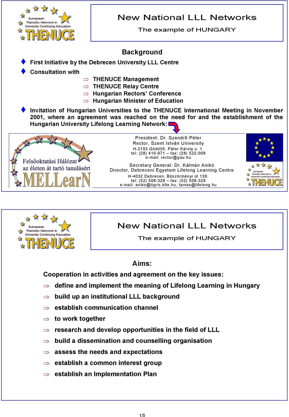 Network: President: Dr. Szendrõ Péter Rector, Szent István University H-2103 Gödöllõ, Páter Károly u. 1. tel: (28) 410-971 fax: (28) 522-008 e-mail: rector@gau.hu Secretary General: Dr.