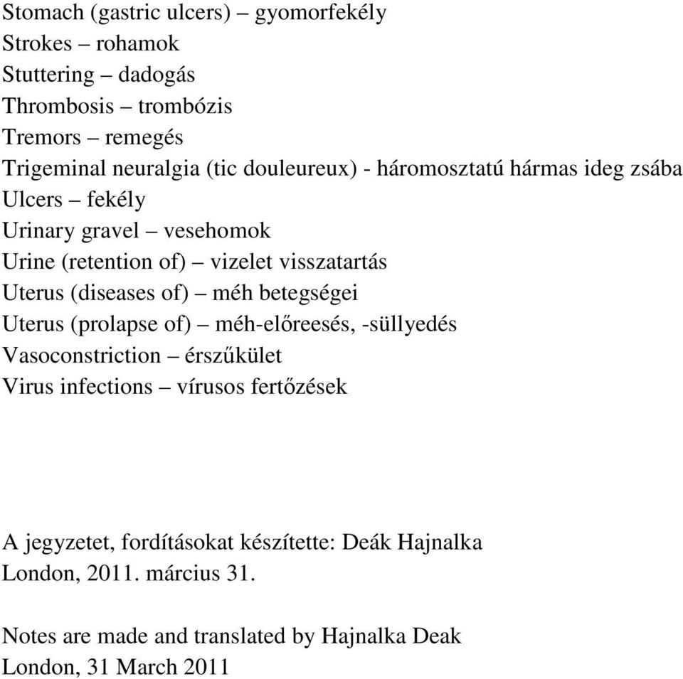 (diseases of) méh betegségei Uterus (prolapse of) méh-előreesés, -süllyedés Vasoconstriction érszűkület Virus infections vírusos