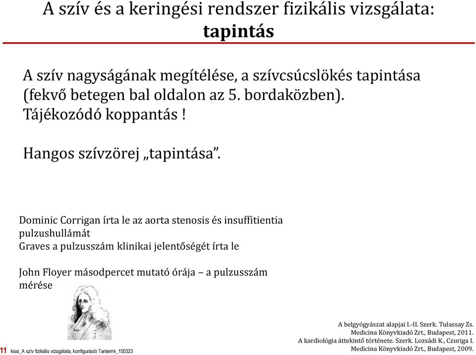 Dominic Corrigan írta le az aorta stenosis és insuffitientia pulzushullámát Graves a pulzusszám klinikai jelentőségét írta le John Floyer másodpercet mutató órája a