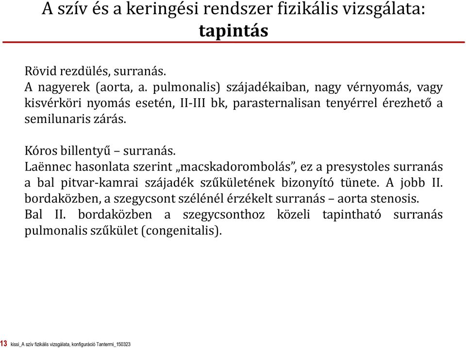 Kóros billentyű surranás. Laënnec hasonlata szerint macskadorombolás, ez a presystoles surranás a bal pitvar-kamrai szájadék szűkületének bizonyító tünete.