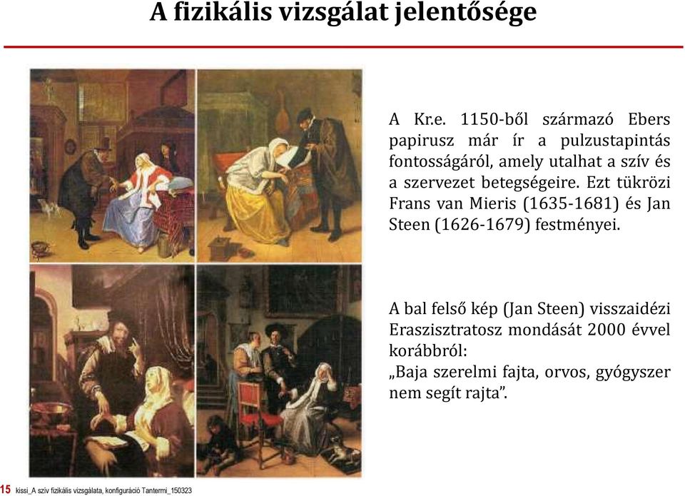 a szervezet betegségeire. Ezt tükrözi Frans van Mieris (1635-1681) és Jan Steen (1626-1679) festményei.