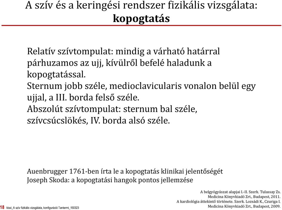 Auenbrugger 1761-ben írta le a kopogtatás klinikai jelentőségét Joseph Skoda: a kopogtatási hangok pontos jellemzése 18 kissi_a szív fizikális vizsgálata, konfiguráció