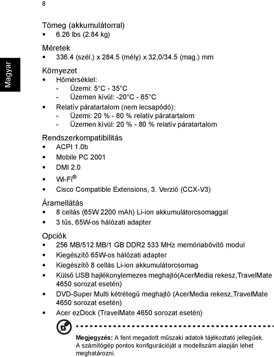 páratartalom Rendszerkompatibilitás ACPI 1.0b Mobile PC 2001 DMI 2.0 Wi-Fi Cisco Compatible Extensions, 3.