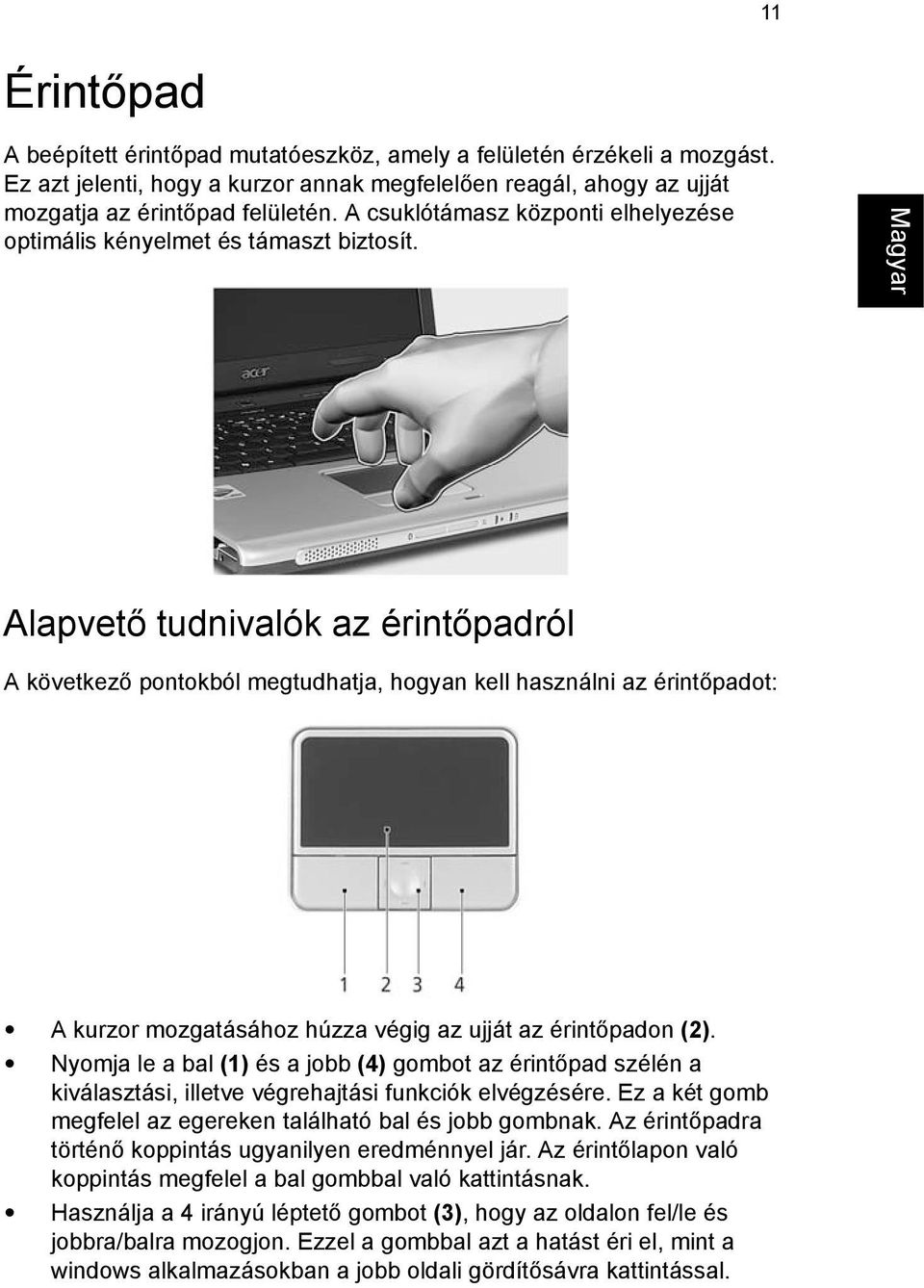 Alapvető tudnivalók az érintőpadról A következő pontokból megtudhatja, hogyan kell használni az érintőpadot: A kurzor mozgatásához húzza végig az ujját az érintőpadon (2).