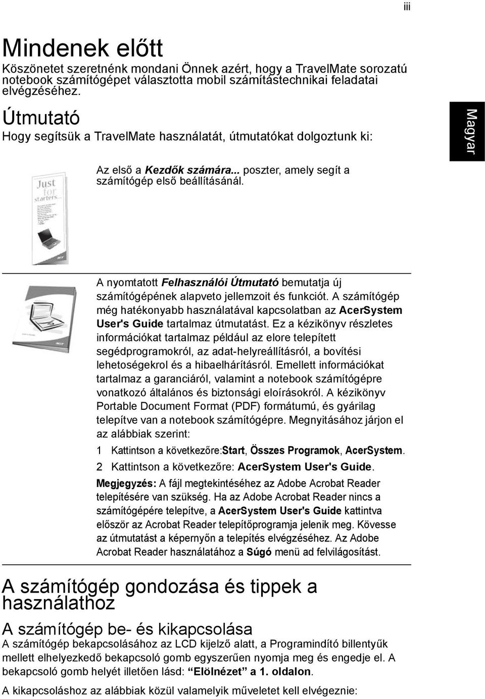 A nyomtatott Felhasználói Útmutató bemutatja új számítógépének alapveto jellemzoit és funkciót. A számítógép még hatékonyabb használatával kapcsolatban az AcerSystem User's Guide tartalmaz útmutatást.