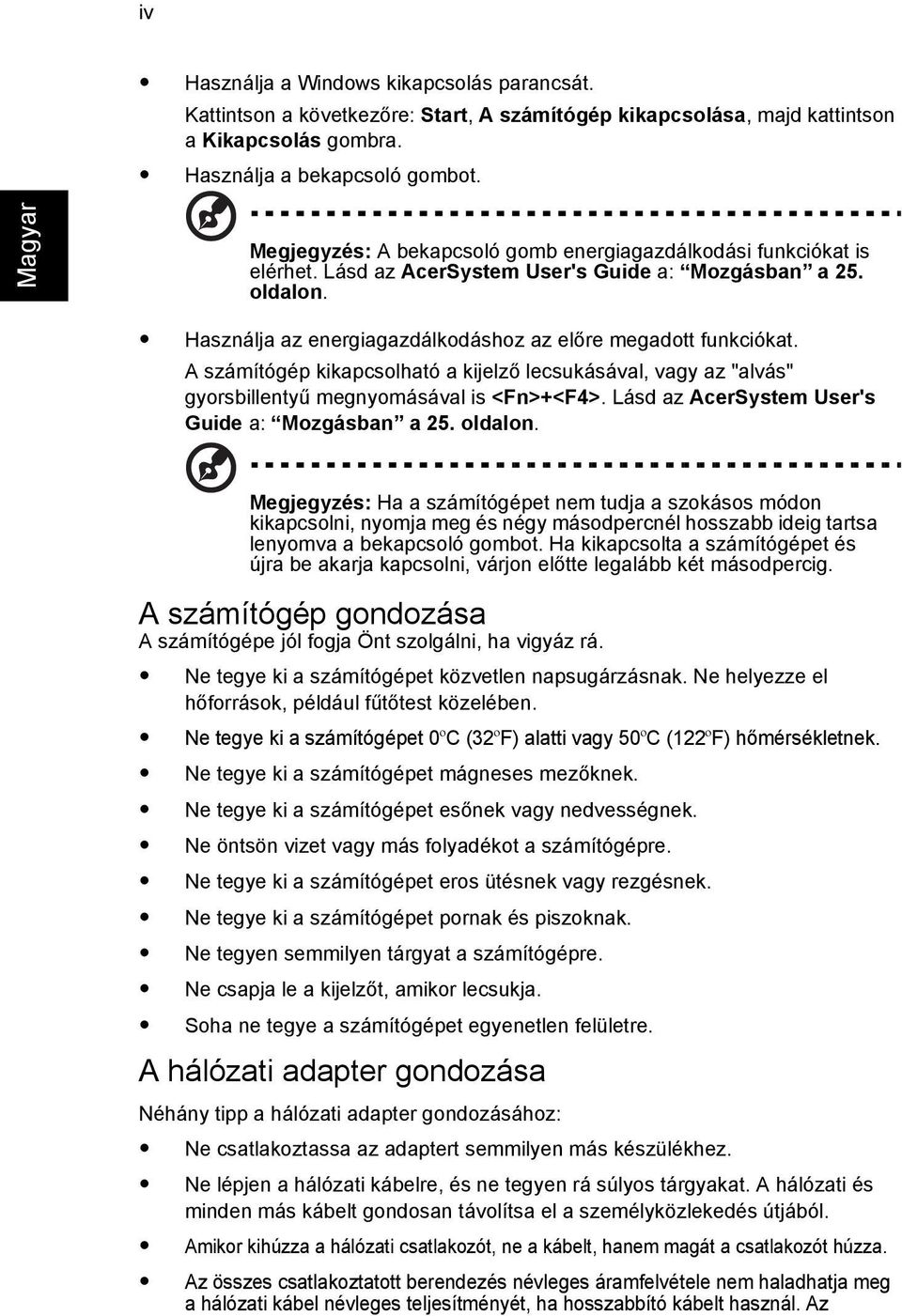 A számítógép kikapcsolható a kijelző lecsukásával, vagy az "alvás" gyorsbillentyű megnyomásával is <Fn>+<F4>. Lásd az AcerSystem User's Guide a: Mozgásban a 25. oldalon.