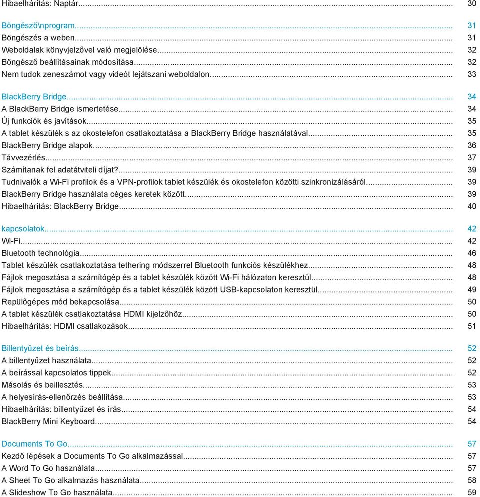 .. 35 A tablet készülék s az okostelefon csatlakoztatása a BlackBerry Bridge használatával... 35 BlackBerry Bridge alapok... 36 Távvezérlés... 37 Számítanak fel adatátviteli díjat?