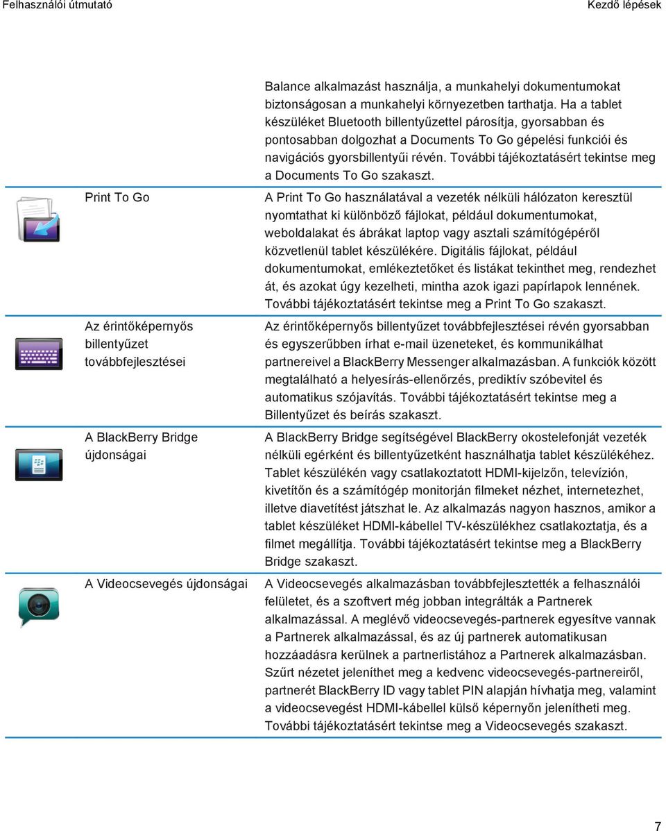 Ha a tablet készüléket Bluetooth billentyűzettel párosítja, gyorsabban és pontosabban dolgozhat a Documents To Go gépelési funkciói és navigációs gyorsbillentyűi révén.