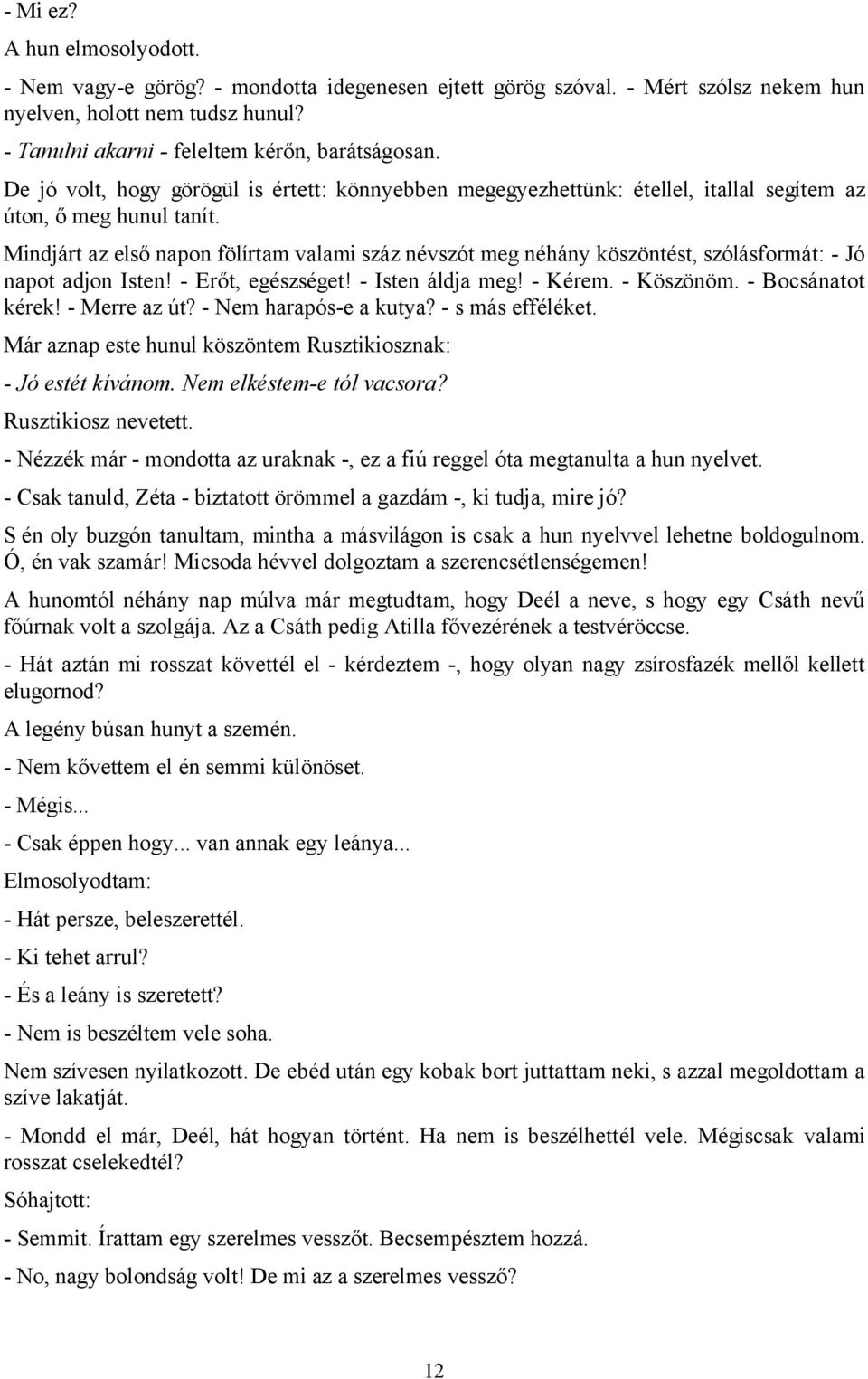 Mindjárt az első napon fölírtam valami száz névszót meg néhány köszöntést, szólásformát: - Jó napot adjon Isten! - Erőt, egészséget! - Isten áldja meg! - Kérem. - Köszönöm. - Bocsánatot kérek!