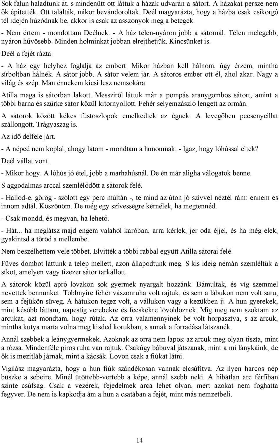 Télen melegebb, nyáron hűvösebb. Minden holminkat jobban elrejthetjük. Kincsünket is. Deél a fejét rázta: - A ház egy helyhez foglalja az embert.