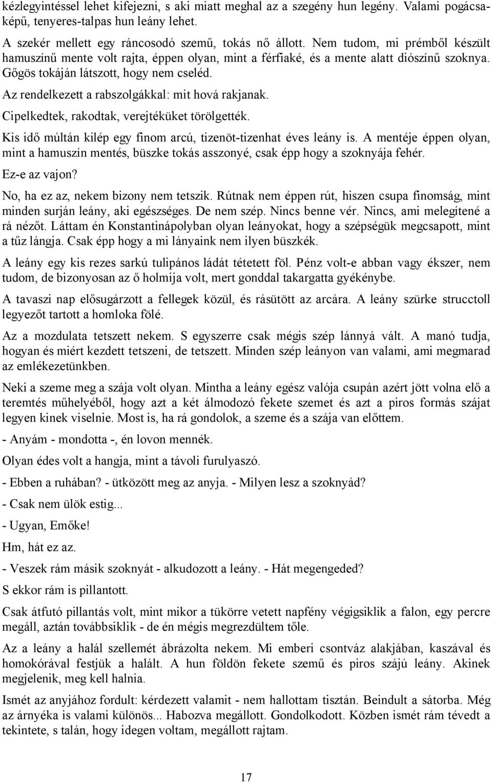 Az rendelkezett a rabszolgákkal: mit hová rakjanak. Cipelkedtek, rakodtak, verejtéküket törölgették. Kis idő múltán kilép egy finom arcú, tizenöt-tizenhat éves leány is.