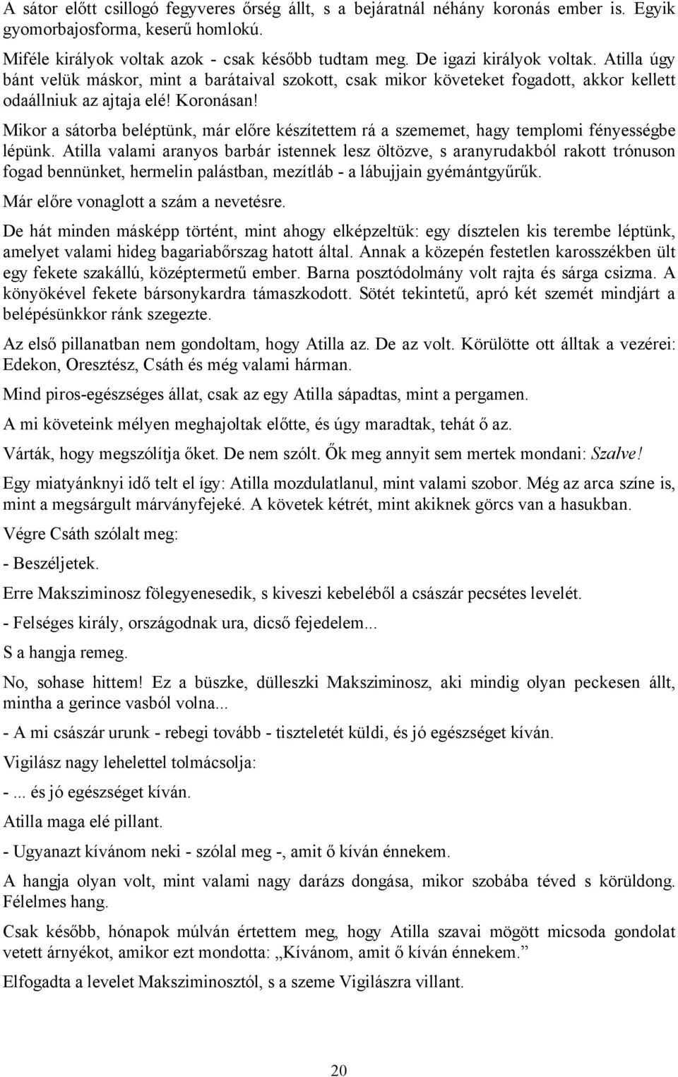 Mikor a sátorba beléptünk, már előre készítettem rá a szememet, hagy templomi fényességbe lépünk.