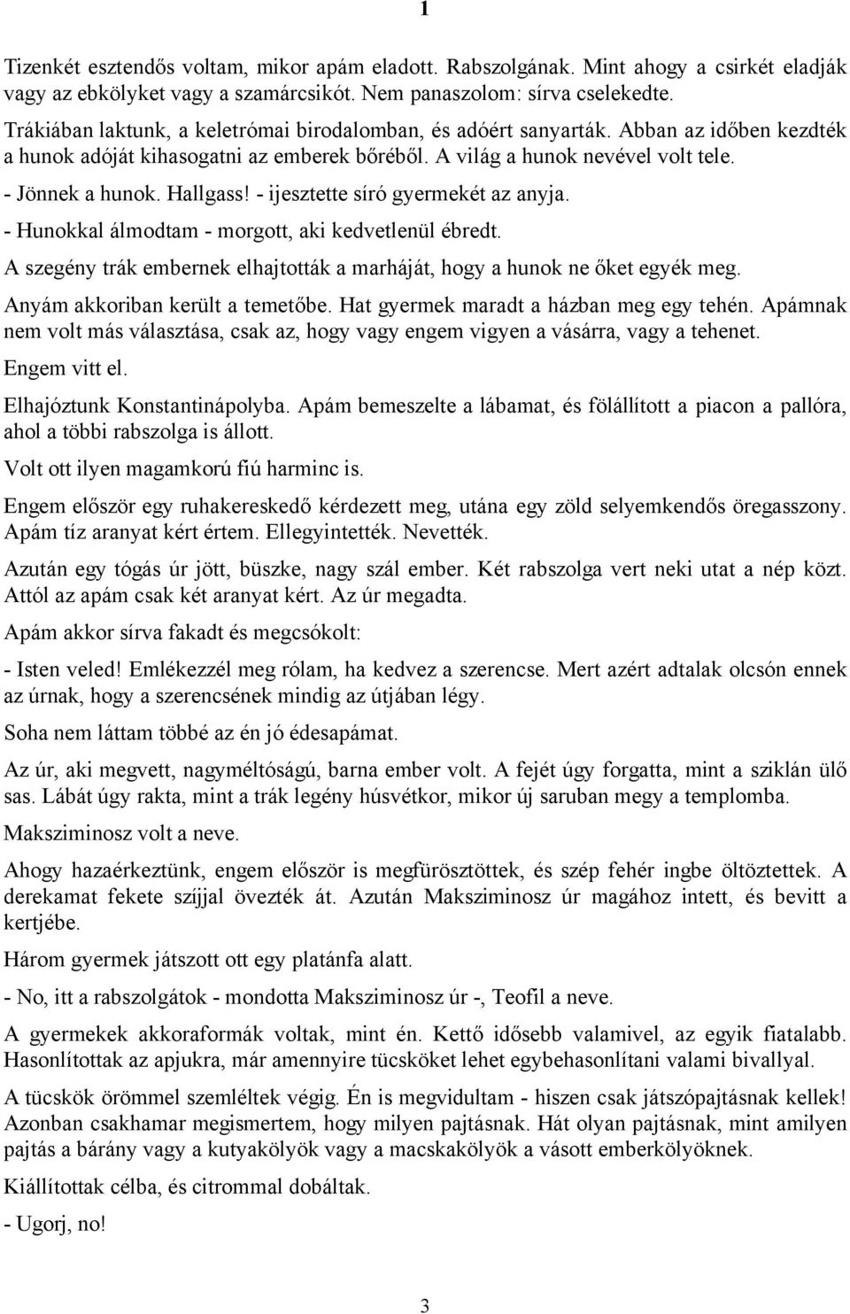 - ijesztette síró gyermekét az anyja. - Hunokkal álmodtam - morgott, aki kedvetlenül ébredt. A szegény trák embernek elhajtották a marháját, hogy a hunok ne őket egyék meg.