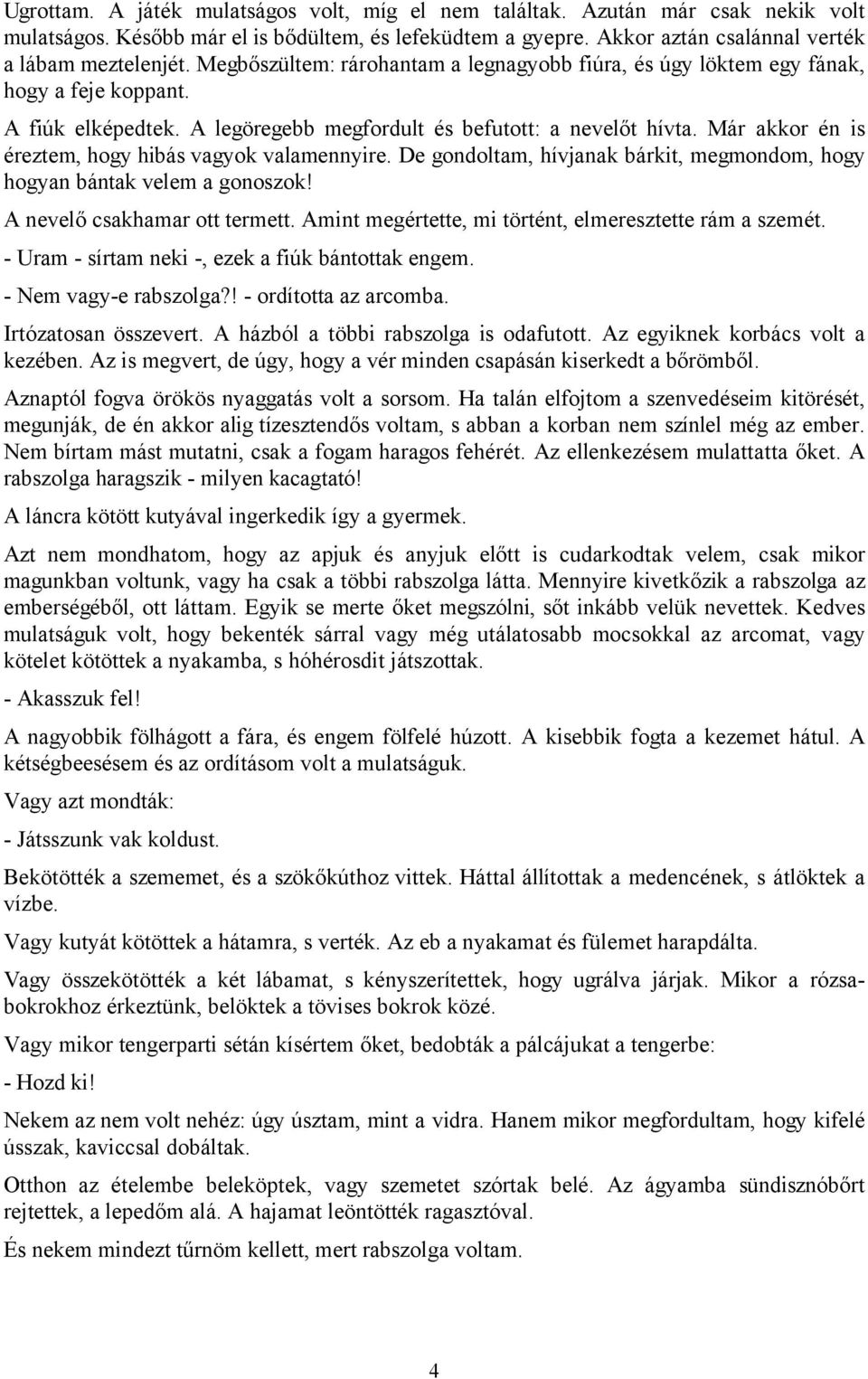 Már akkor én is éreztem, hogy hibás vagyok valamennyire. De gondoltam, hívjanak bárkit, megmondom, hogy hogyan bántak velem a gonoszok! A nevelő csakhamar ott termett.