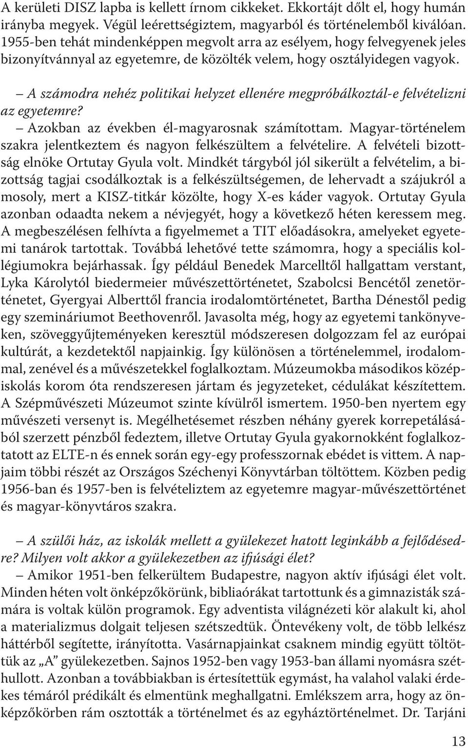 A számodra nehéz politikai helyzet ellenére megpróbálkoztál-e felvételizni az egyetemre? Azokban az években él-magyarosnak számítottam.