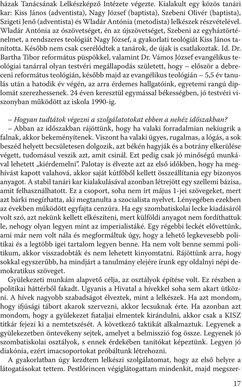 Wladár Antónia az ószövetséget, én az újszövetséget, Szebeni az egyháztörténelmet, a rendszeres teológiát Nagy József, a gyakorlati teológiát Kiss János tanította.