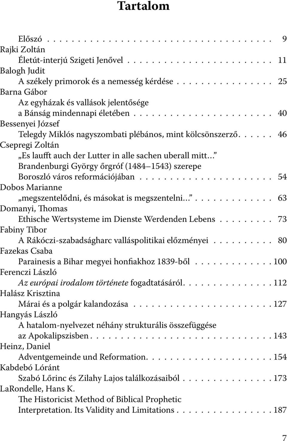 ..... 46 Csepregi Zoltán Es laufft auch der Lutter in alle sachen uberall mitt Brandenburgi György őrgróf (1484 1543) szerepe Boroszló város reformációjában.