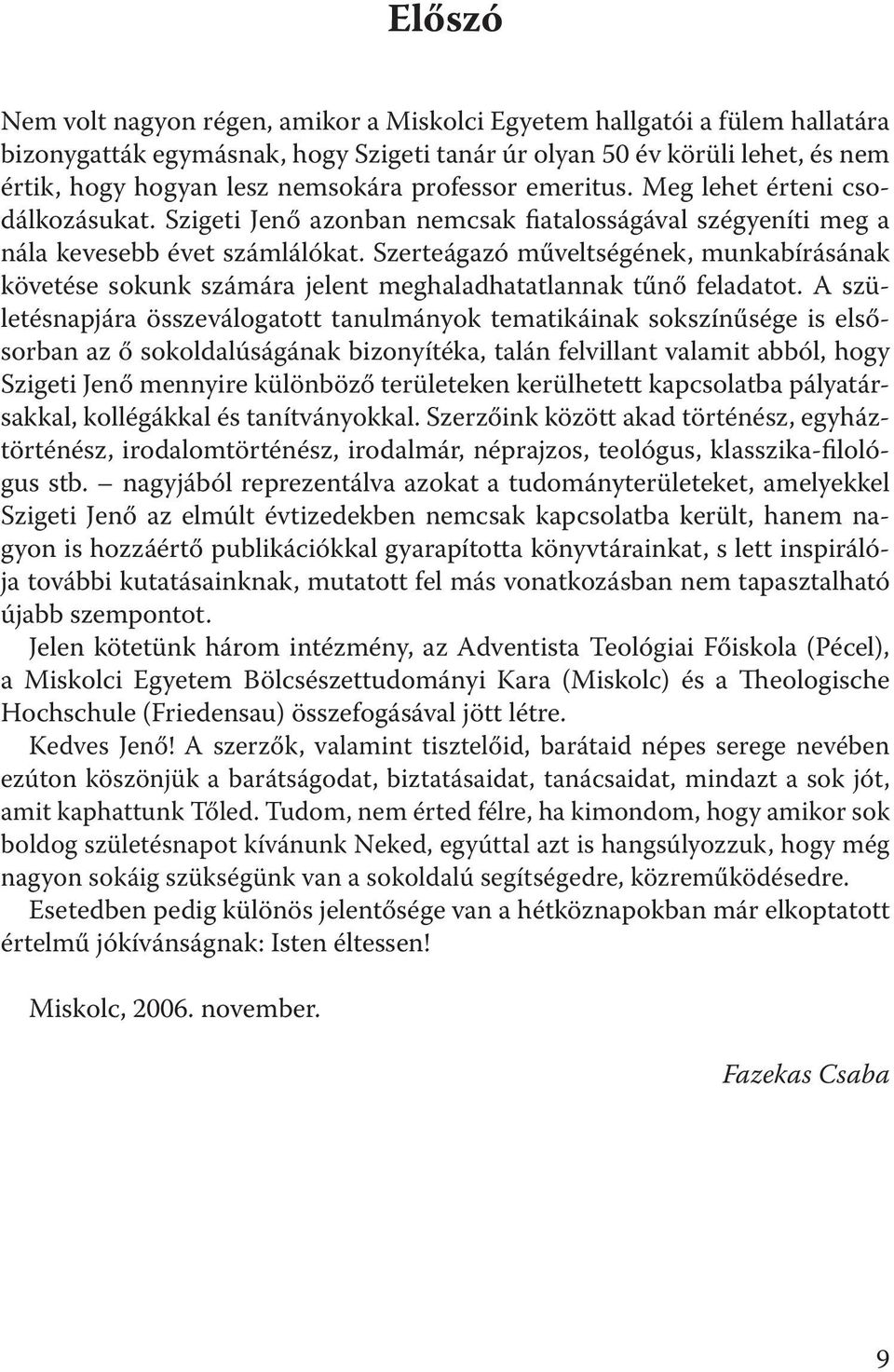 Szerteágazó műveltségének, munkabírásának követése sokunk számára jelent meghaladhatatlannak tűnő feladatot.