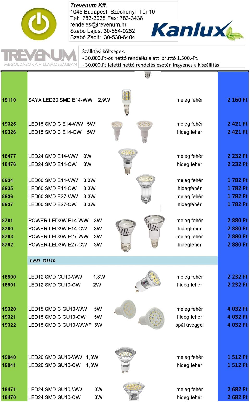 LED60 SMD E27-CW 3,3W hidegfehér 1 782 Ft 8781 POWER-LED3W E14-WW 3W meleg fehér 2 880 Ft 8780 POWER-LED3W E14-CW 3W hidegfehér 2 880 Ft 8783 POWER-LED3W E27-WW 3W meleg fehér 2 880 Ft 8782