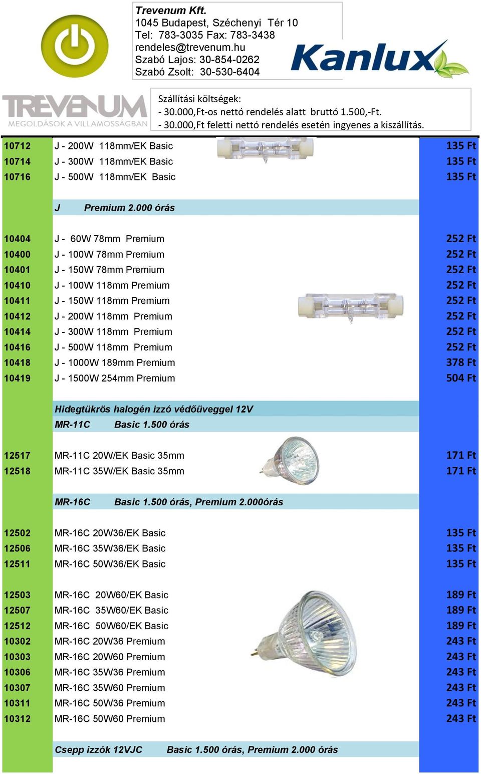 118mm Premium 252 Ft 10414 J - 300W 118mm Premium 252 Ft 10416 J - 500W 118mm Premium 252 Ft 10418 J - 1000W 189mm Premium 378 Ft 10419 J - 1500W 254mm Premium 504 Ft Hidegtükrös halogén izzó